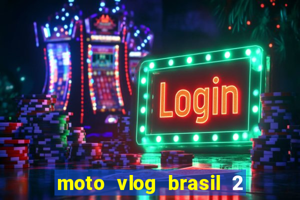 moto vlog brasil 2 dinheiro infinito